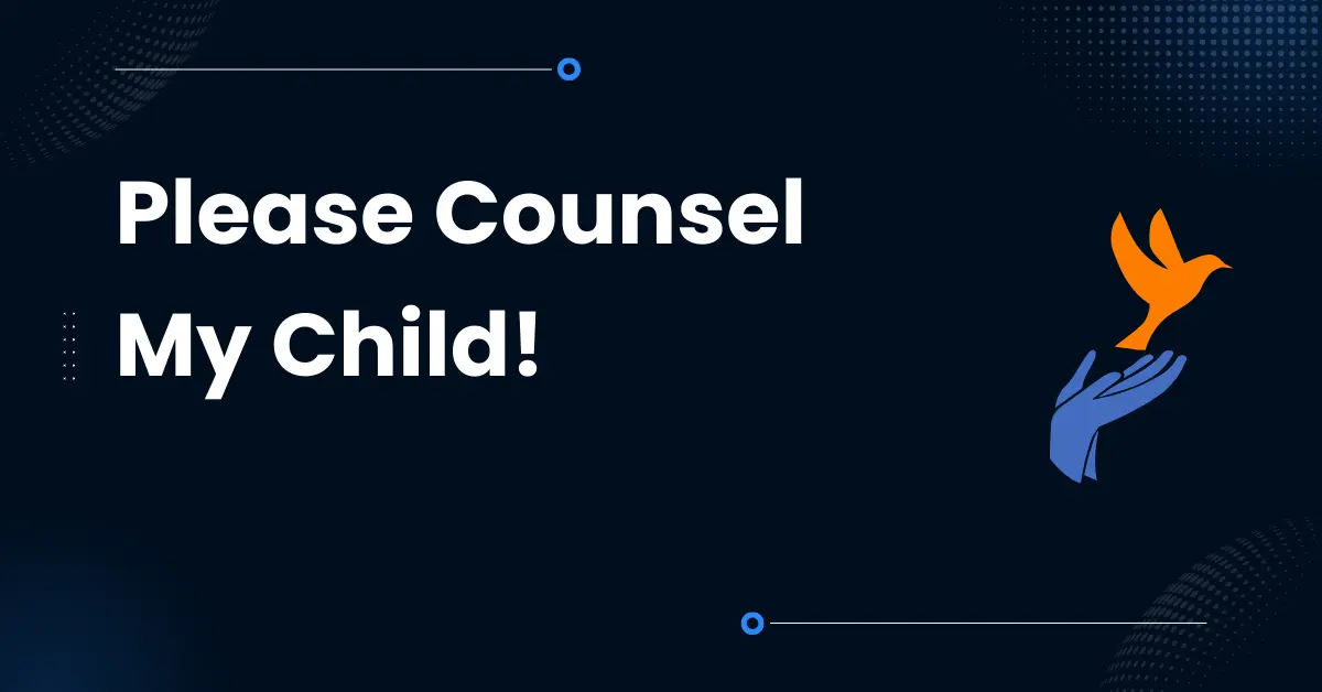 Please Counsel My Child!