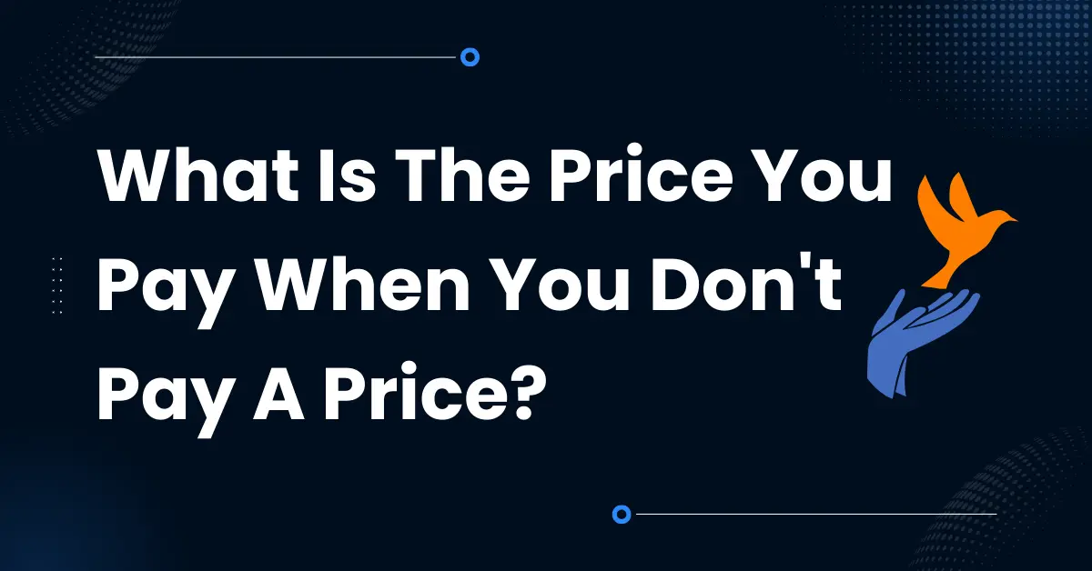 What Is The Price You Pay When You Don’t Pay A Price