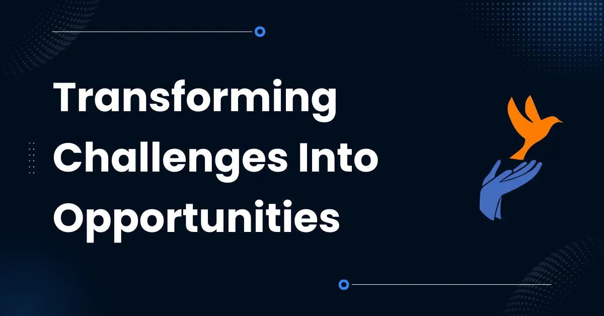 How Do You Transform Challenges Into Opportunities?