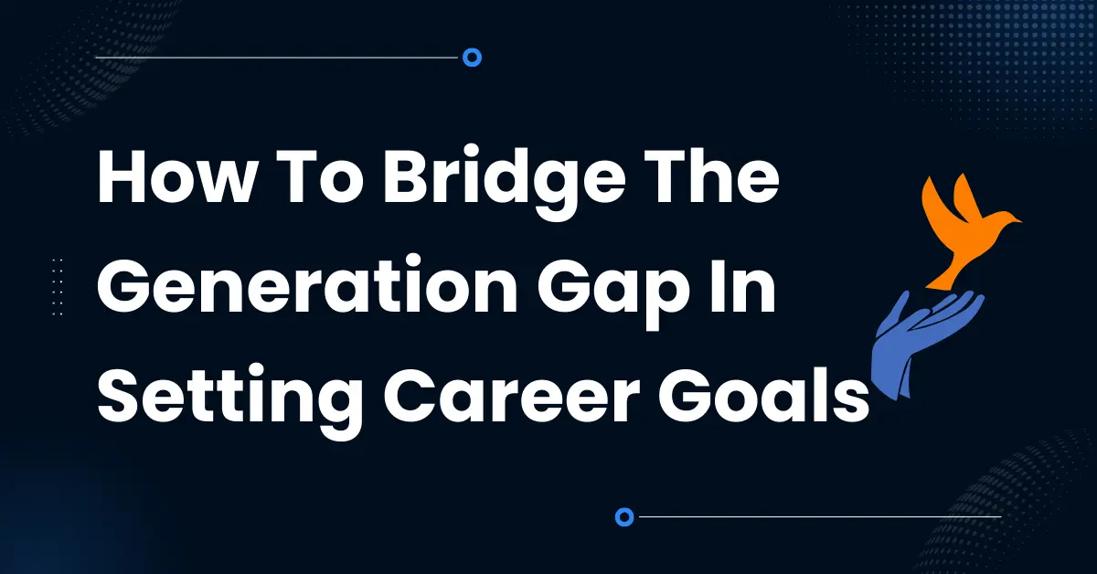 How To Bridge The Generation Gap In Setting Career Goals?