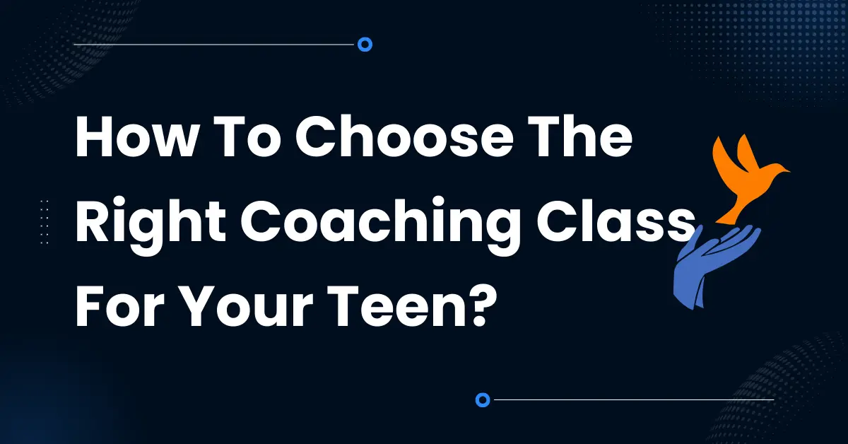 How To Choose The Right Coaching Class For Your Teen?
